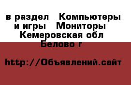  в раздел : Компьютеры и игры » Мониторы . Кемеровская обл.,Белово г.